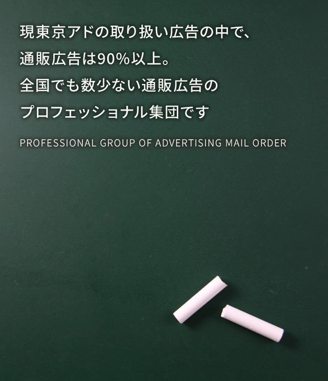 現東京アドの取り扱い広告の中で、通販広告は90%以上。全国でも数少ない通販広告のプロフェッショナル集団です